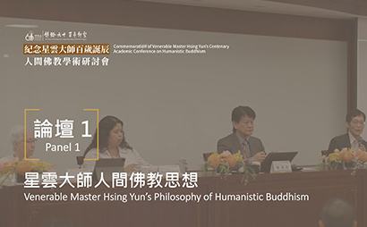Panel 1: Venerable Master Hsing Yun’s Philosophy of Humanistic Buddhism — From Global Vision to Ethics and Education
