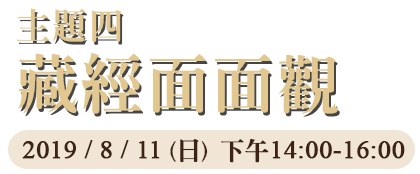 主題四：藏經面面觀，2019 / 8 / 11 (日)  下午14:00-16:00